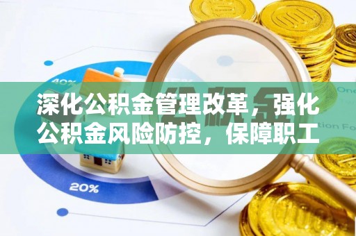 中牟深化公积金管理改革，强化公积金风险防控，保障职工权益