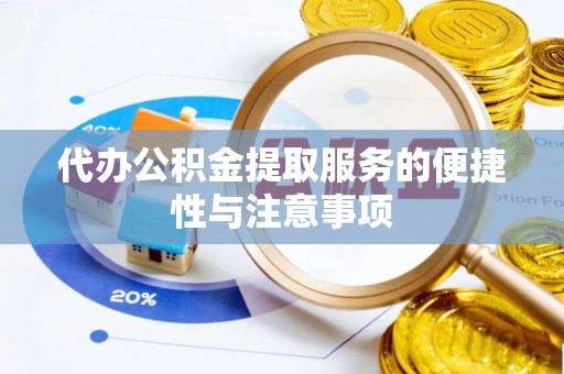 中牟代办公积金提取服务的便捷性与注意事项