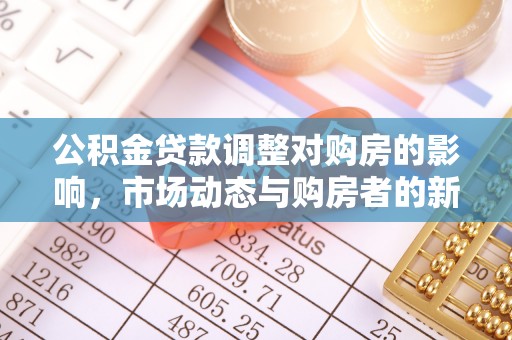 中牟公积金贷款调整对购房的影响，市场动态与购房者的新选择