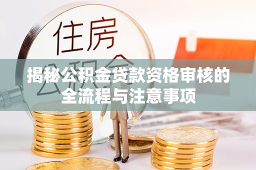 中牟揭秘公积金贷款资格审核的全流程与注意事项