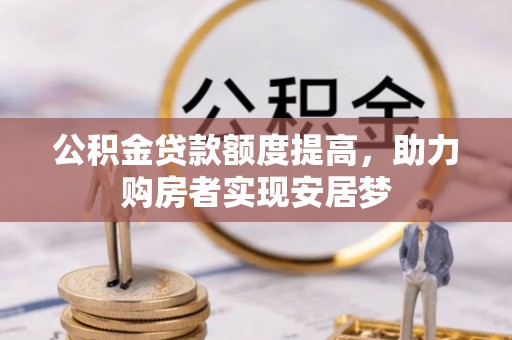 中牟公积金贷款额度提高，助力购房者实现安居梦