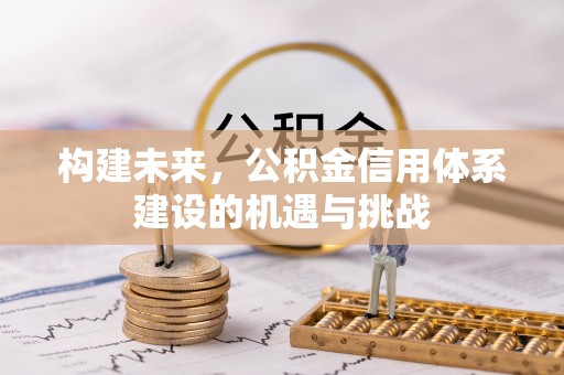 中牟构建未来，公积金信用体系建设的机遇与挑战