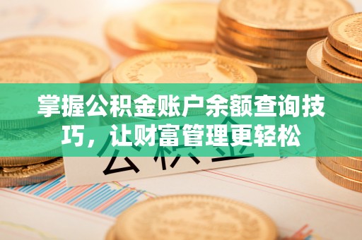 中牟掌握公积金账户余额查询技巧，让财富管理更轻松