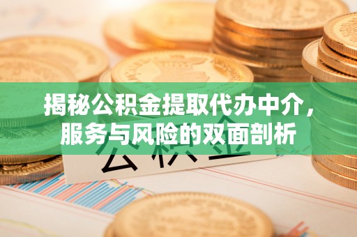 中牟揭秘公积金提取代办中介，服务与风险的双面剖析