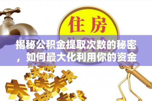 中牟揭秘公积金提取次数的秘密，如何最大化利用你的资金