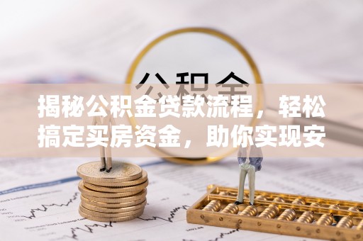 中牟揭秘公积金贷款流程，轻松搞定买房资金，助你实现安居梦想