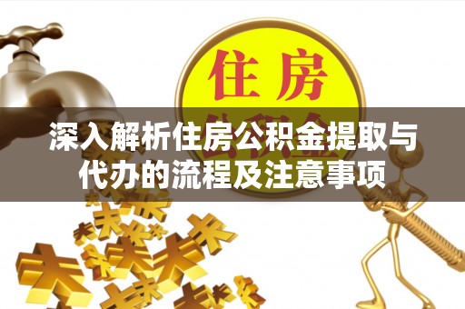 中牟深入解析住房公积金提取与代办的流程及注意事项