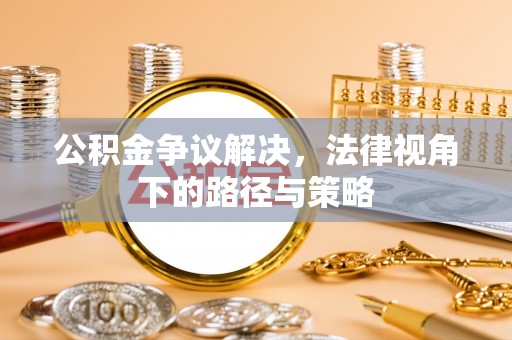 中牟公积金争议解决，法律视角下的路径与策略