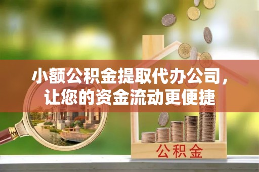 中牟小额公积金提取代办公司，让您的资金流动更便捷