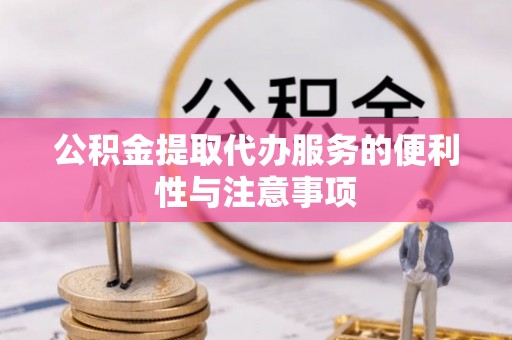 中牟公积金提取代办服务的便利性与注意事项