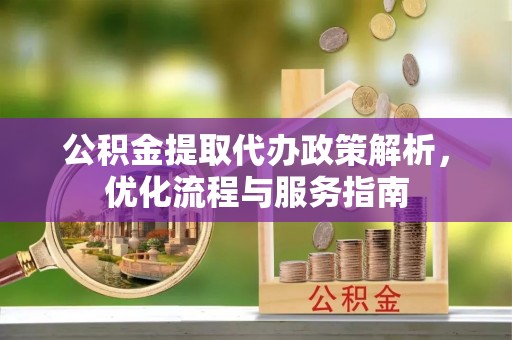 中牟公积金提取代办政策解析，优化流程与服务指南