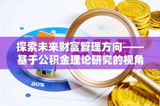 中牟探索未来财富管理方向——基于公积金理论研究的视角