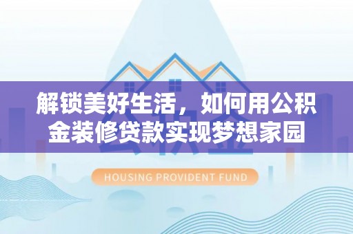 中牟解锁美好生活，如何用公积金装修贷款实现梦想家园