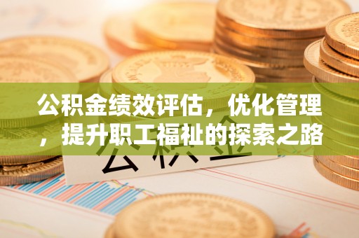 中牟公积金绩效评估，优化管理，提升职工福祉的探索之路