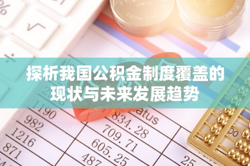 中牟探析我国公积金制度覆盖的现状与未来发展趋势