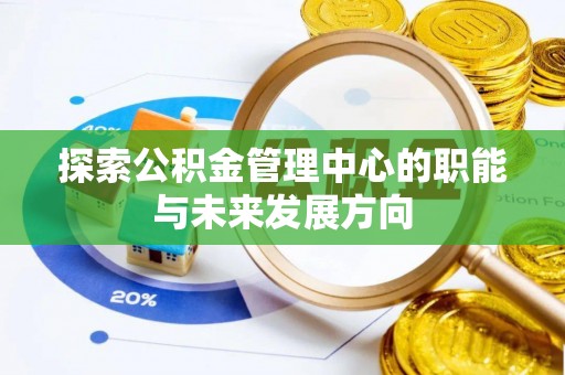 中牟探索公积金管理中心的职能与未来发展方向