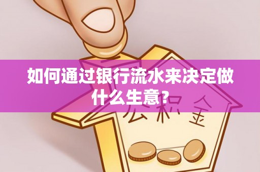 中牟如何通过银行流水来决定做什么生意？
