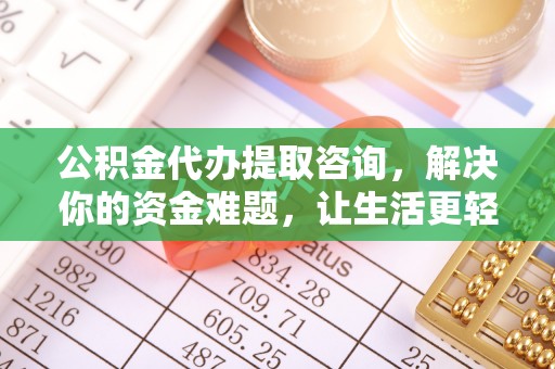 中牟公积金代办提取咨询，解决你的资金难题，让生活更轻松