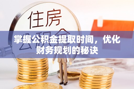 中牟掌握公积金提取时间，优化财务规划的秘诀