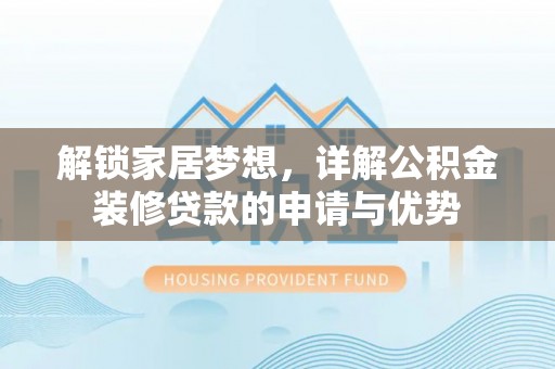 中牟解锁家居梦想，详解公积金装修贷款的申请与优势