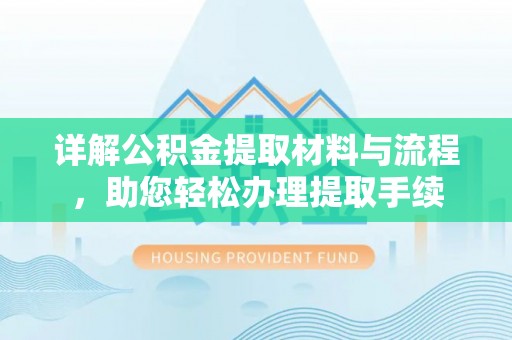 中牟详解公积金提取材料与流程，助您轻松办理提取手续