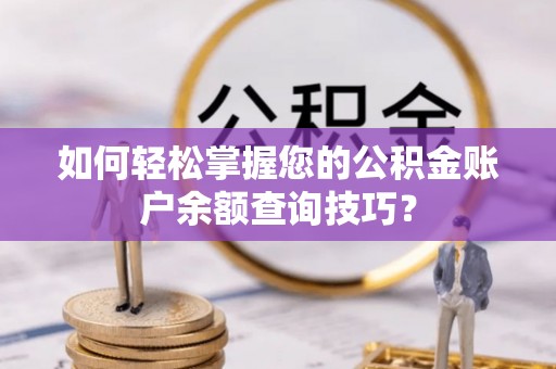 中牟如何轻松掌握您的公积金账户余额查询技巧？