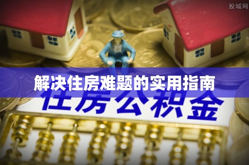 中牟解决住房难题的实用指南