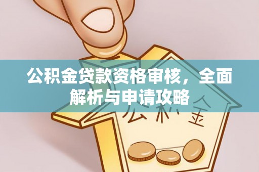 中牟公积金贷款资格审核，全面解析与申请攻略