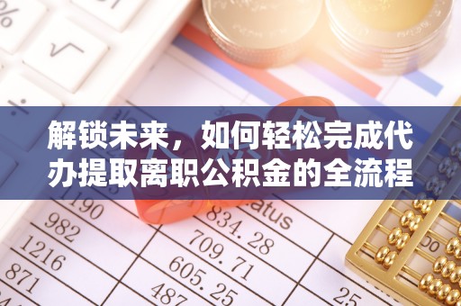 中牟解锁未来，如何轻松完成代办提取离职公积金的全流程