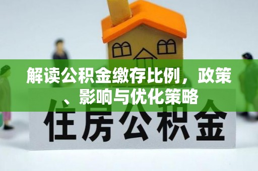 中牟解读公积金缴存比例，政策、影响与优化策略