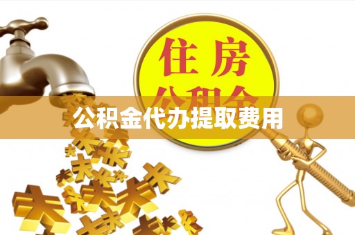 中牟公积金代办提取费用