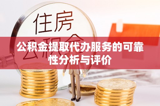 中牟公积金提取代办服务的可靠性分析与评价