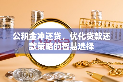 中牟公积金冲还贷，优化贷款还款策略的智慧选择