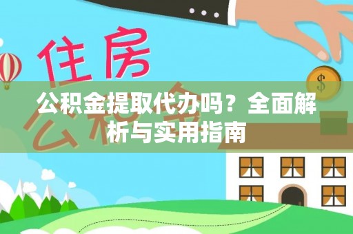 中牟公积金提取代办吗？全面解析与实用指南