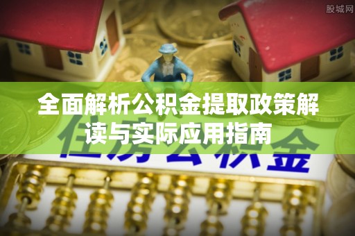 中牟全面解析公积金提取政策解读与实际应用指南