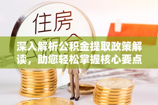 中牟深入解析公积金提取政策解读，助您轻松掌握核心要点
