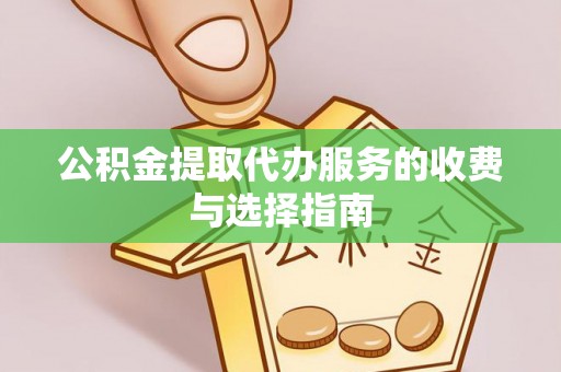 中牟公积金提取代办服务的收费与选择指南