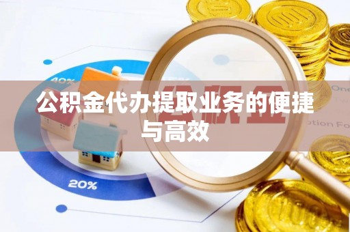 中牟公积金代办提取业务的便捷与高效