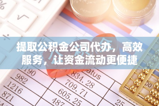 中牟提取公积金公司代办，高效服务，让资金流动更便捷