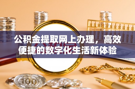 中牟公积金提取网上办理，高效便捷的数字化生活新体验