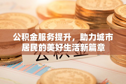 中牟公积金服务提升，助力城市居民的美好生活新篇章