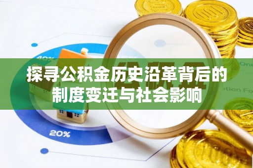中牟探寻公积金历史沿革背后的制度变迁与社会影响