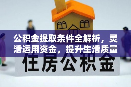 中牟公积金提取条件全解析，灵活运用资金，提升生活质量