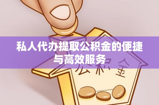 中牟私人代办提取公积金的便捷与高效服务