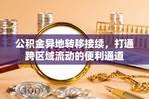 中牟公积金异地转移接续，打通跨区域流动的便利通道