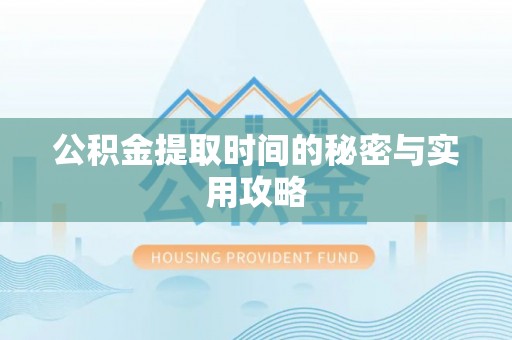 中牟公积金提取时间的秘密与实用攻略