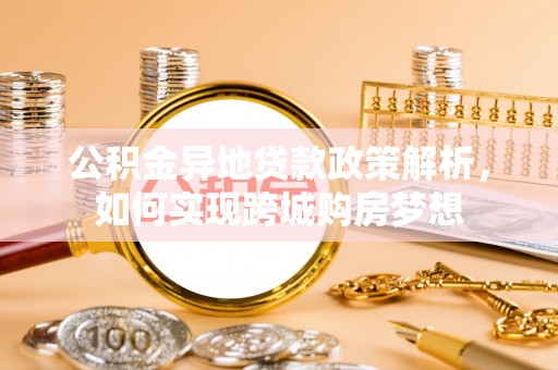 中牟公积金异地贷款政策解析，如何实现跨城购房梦想