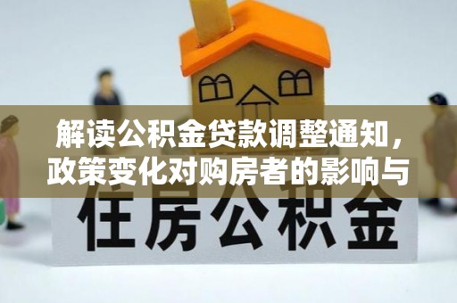 中牟解读公积金贷款调整通知，政策变化对购房者的影响与应对策略