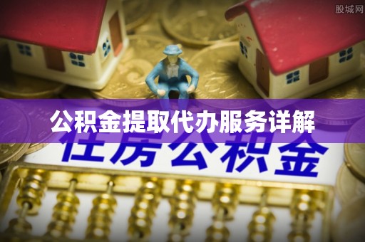 中牟公积金提取代办服务详解
