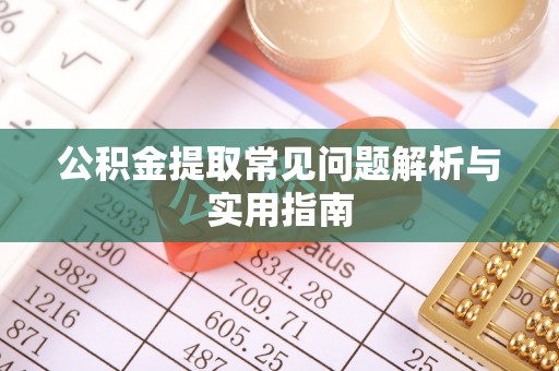 中牟公积金提取常见问题解析与实用指南